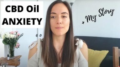 Can CBD Oil Help You With ANXIETY? + My Story